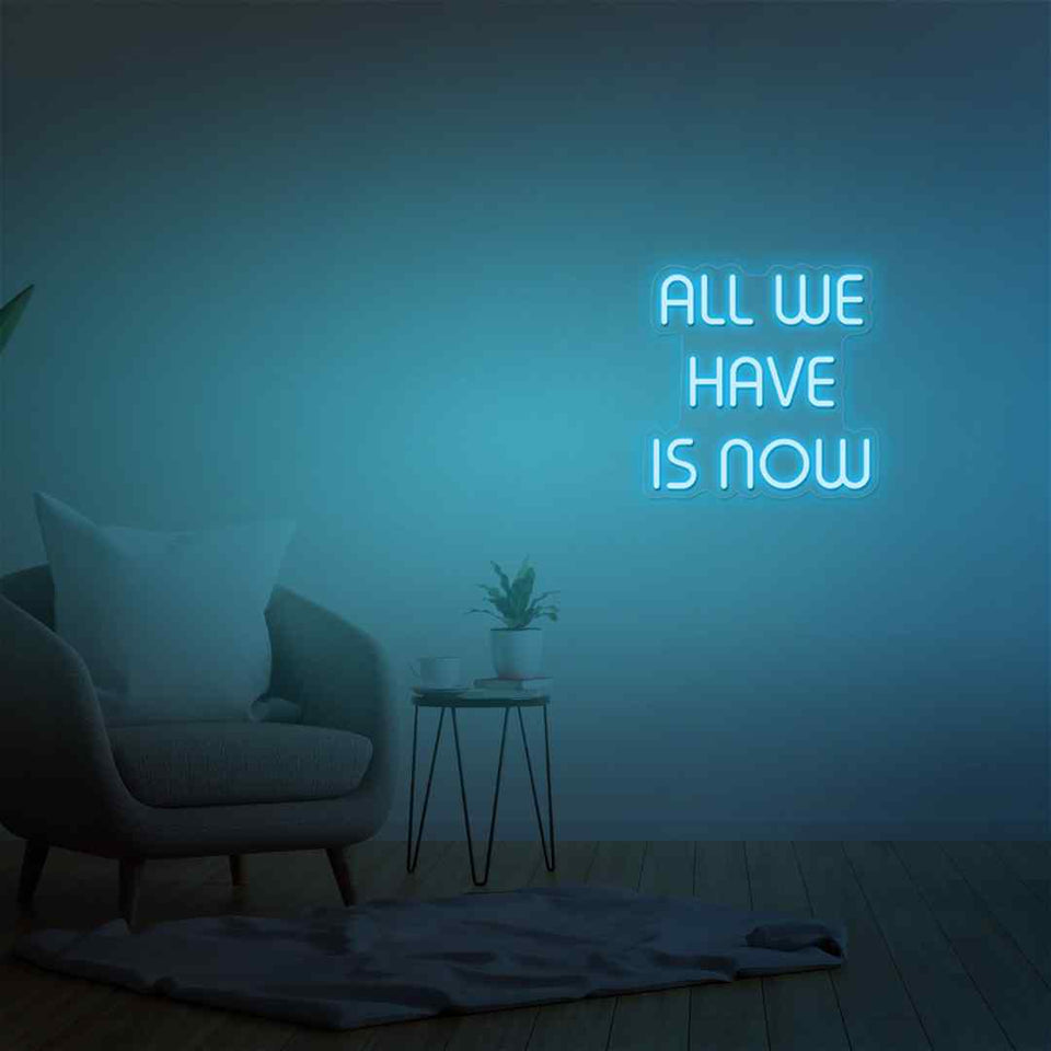All we have is now neon sign