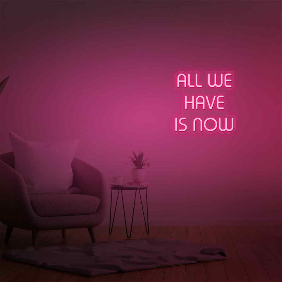 All we have is now neon sign