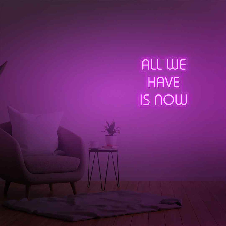 All we have is now neon sign