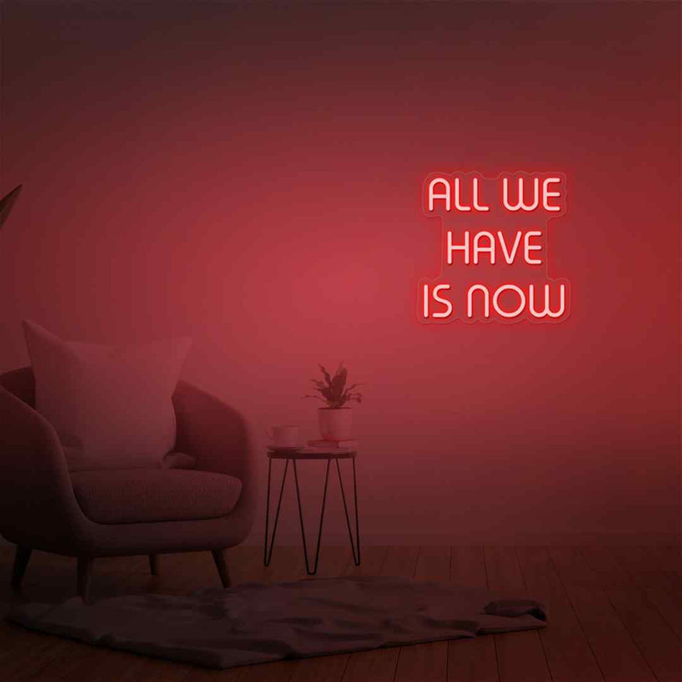 All we have is now neon sign